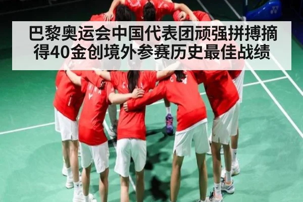 巴黎奥运会中国代表团顽强拼搏摘得40金创境外参赛历史最佳战绩