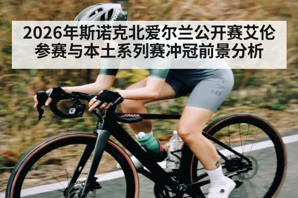 2026年斯诺克北爱尔兰公开赛艾伦参赛与本土系列赛冲冠前景分析