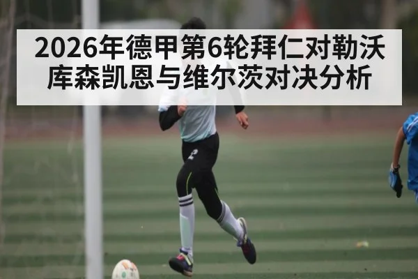 2026年德甲第6轮拜仁对勒沃库森凯恩与维尔茨对决分析